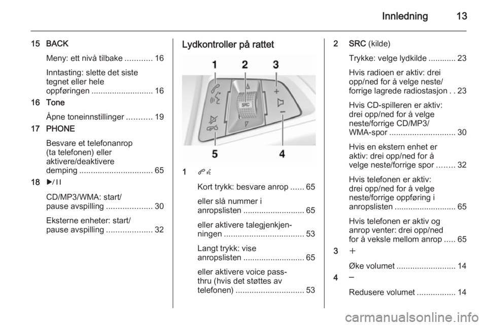 OPEL MERIVA 2015.5  Brukerhåndbok for infotainmentsystem Innledning13
15 BACKMeny: ett nivå tilbake ............16
Inntasting: slette det siste
tegnet eller hele
oppføringen ........................... 16
16 Tone
Åpne toneinnstillinger ...........19
17 P