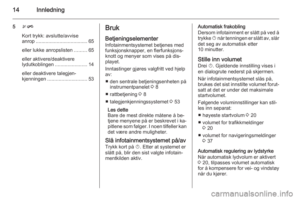 OPEL MERIVA 2015.5  Brukerhåndbok for infotainmentsystem 14Innledning
5xn
Kort trykk: avslutte/avvise
anrop ..................................... 65
eller lukke anropslisten .........65
eller aktivere/deaktivere
lydutkoblingen ....................... 14
ell