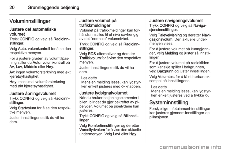 OPEL MERIVA 2015.5  Brukerhåndbok for infotainmentsystem 20Grunnleggende betjeningVoluminnstillingerJustere det automatiskevolumet Trykk  CONFIG  og velg så  Radioinn‐
stillinger .
Velg  Auto. volumkontroll  for å se den
respektive menyen.
For å juster