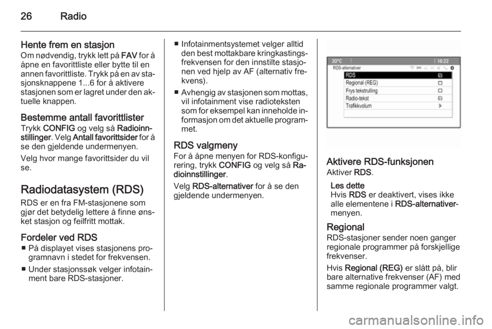 OPEL MERIVA 2015.5  Brukerhåndbok for infotainmentsystem 26Radio
Hente frem en stasjon
Om nødvendig, trykk lett på  FAV for å
åpne en favorittliste eller bytte til en
annen favorittliste. Trykk på en av sta‐
sjonsknappene 1...6 for å aktivere
stasjo