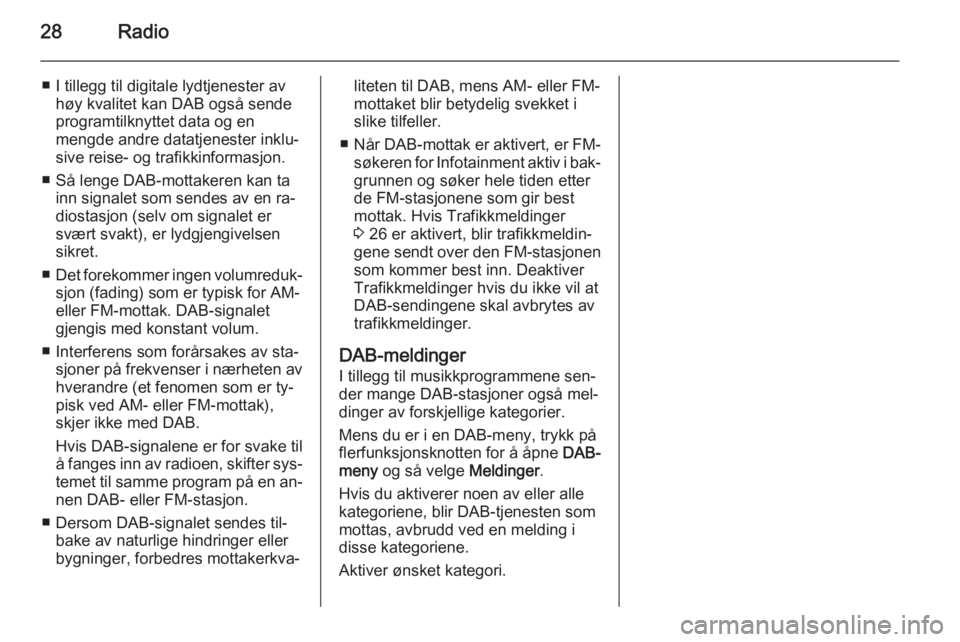 OPEL MERIVA 2015.5  Brukerhåndbok for infotainmentsystem 28Radio
■ I tillegg til digitale lydtjenester avhøy kvalitet kan DAB også sende
programtilknyttet data og en
mengde andre datatjenester inklu‐
sive reise- og trafikkinformasjon.
■ Så lenge DA