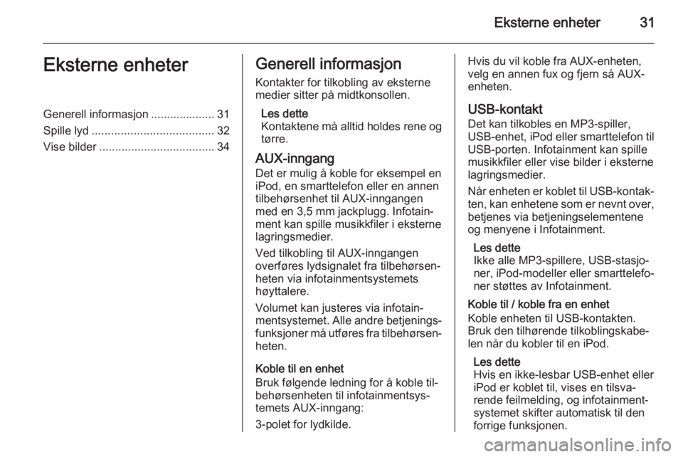 OPEL MERIVA 2015.5  Brukerhåndbok for infotainmentsystem Eksterne enheter31Eksterne enheterGenerell informasjon .................... 31
Spille lyd ...................................... 32
Vise bilder .................................... 34Generell informas