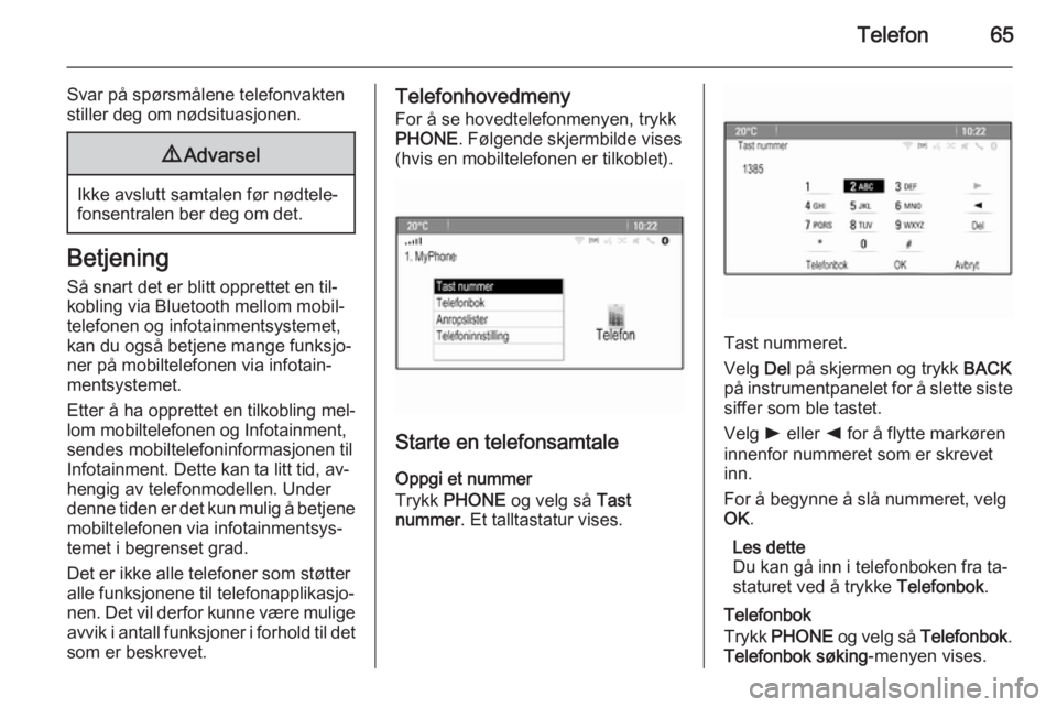 OPEL MERIVA 2015.5  Brukerhåndbok for infotainmentsystem Telefon65
Svar på spørsmålene telefonvaktenstiller deg om nødsituasjonen.9 Advarsel
Ikke avslutt samtalen før nødtele‐
fonsentralen ber deg om det.
Betjening
Så snart det er blitt opprettet e