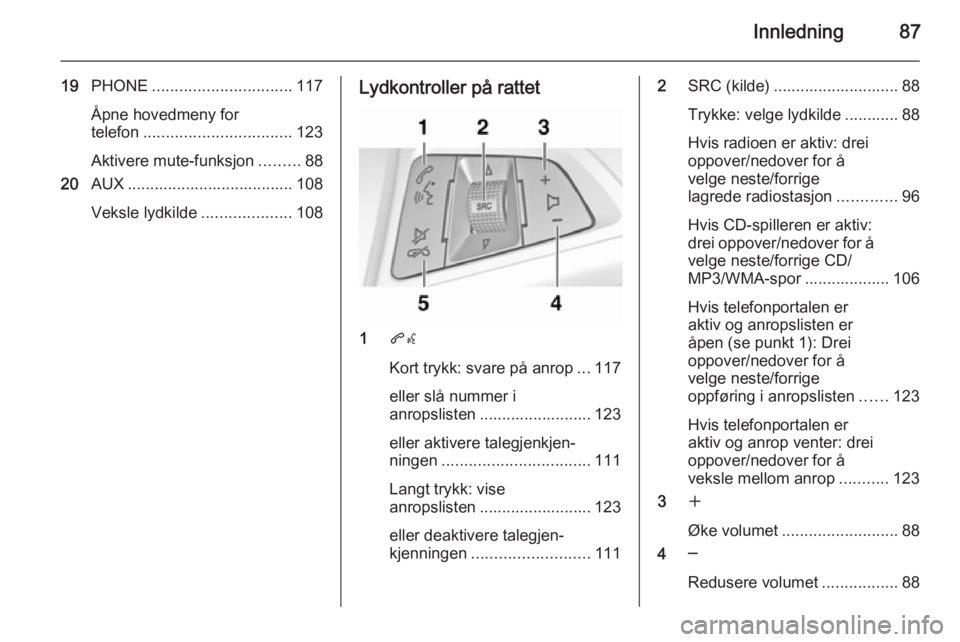 OPEL MERIVA 2015.5  Brukerhåndbok for infotainmentsystem Innledning87
19PHONE ............................... 117
Åpne hovedmeny for
telefon ................................. 123
Aktivere mute-funksjon .........88
20 AUX ...................................