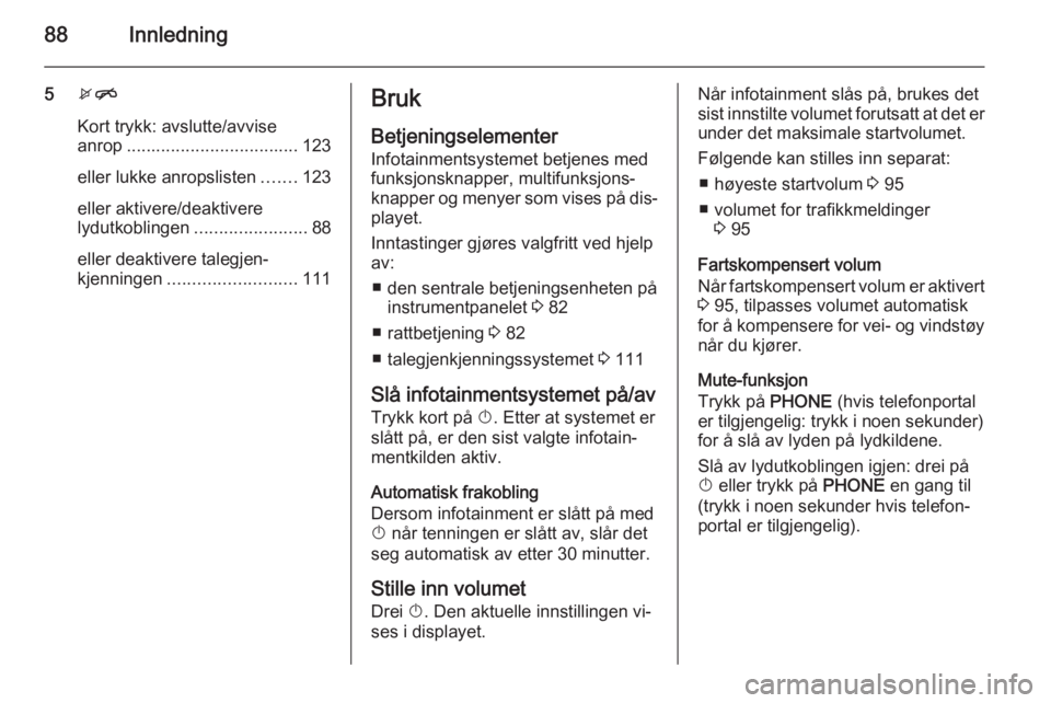 OPEL MERIVA 2015.5  Brukerhåndbok for infotainmentsystem 88Innledning
5xn
Kort trykk: avslutte/avvise
anrop ................................... 123
eller lukke anropslisten .......123
eller aktivere/deaktivere
lydutkoblingen ....................... 88
eller