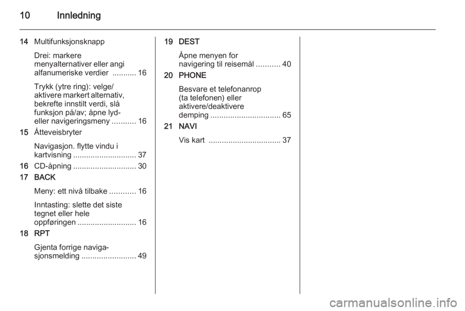 OPEL MERIVA 2015.5  Brukerhåndbok for infotainmentsystem 10Innledning
14Multifunksjonsknapp
Drei: markere
menyalternativer eller angi alfanumeriske verdier  ........... 16
Trykk (ytre ring): velge/
aktivere markert alternativ,
bekrefte innstilt verdi, slå
