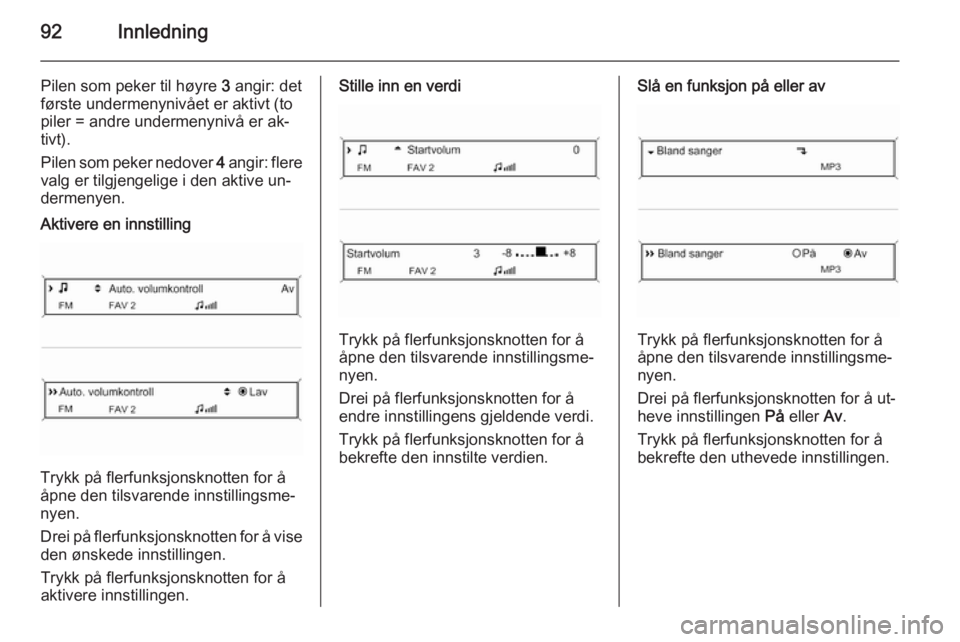 OPEL MERIVA 2015.5  Brukerhåndbok for infotainmentsystem 92Innledning
Pilen som peker til høyre 3 angir: det
første undermenynivået er aktivt (to
piler = andre undermenynivå er ak‐
tivt).
Pilen som peker nedover  4 angir: flere
valg er tilgjengelige i