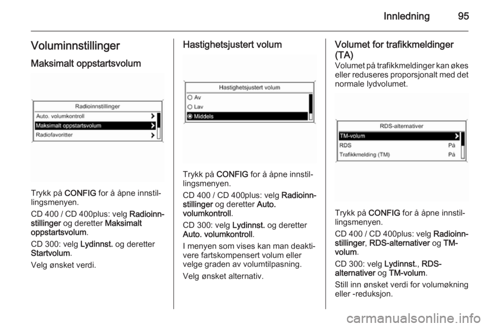 OPEL MERIVA 2015.5  Brukerhåndbok for infotainmentsystem Innledning95VoluminnstillingerMaksimalt oppstartsvolum
Trykk på  CONFIG for å åpne innstil‐
lingsmenyen.
CD 400 / CD 400plus: velg  Radioinn‐
stillinger  og deretter  Maksimalt
oppstartsvolum .