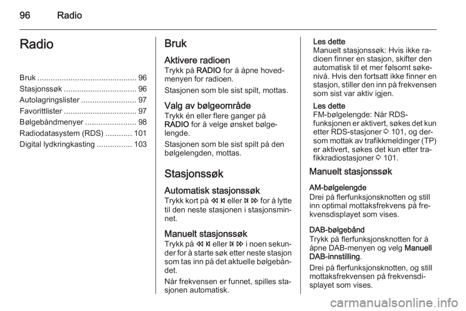 OPEL MERIVA 2015.5  Brukerhåndbok for infotainmentsystem 96RadioRadioBruk............................................. 96
Stasjonssøk ................................. 96
Autolagringslister .........................97
Favorittlister .......................