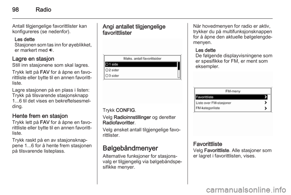 OPEL MERIVA 2015.5  Brukerhåndbok for infotainmentsystem 98Radio
Antall tilgjengelige favorittlister kan
konfigureres (se nedenfor).
Les dette
Stasjonen som tas inn for øyeblikket,
er markert med  i.
Lagre en stasjon Still inn stasjonene som skal lagres.
T