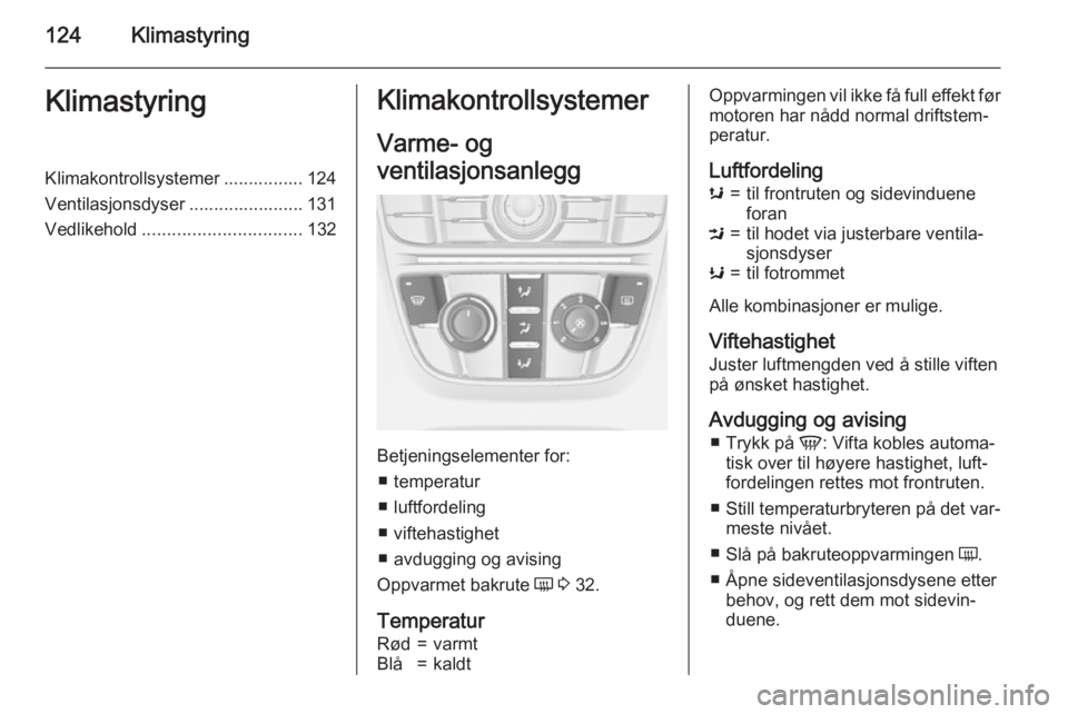 OPEL MERIVA 2015.5 Instruksjonsbok 124KlimastyringKlimastyringKlimakontrollsystemer ................ 124
Ventilasjonsdyser ....................... 131 Vedlikehold ................................ 132Klimakontrollsystemer
Varme- og
vent OPEL MERIVA 2015.5 Instruksjonsbok 124KlimastyringKlimastyringKlimakontrollsystemer ................ 124
Ventilasjonsdyser ....................... 131 Vedlikehold ................................ 132Klimakontrollsystemer
Varme- og
vent