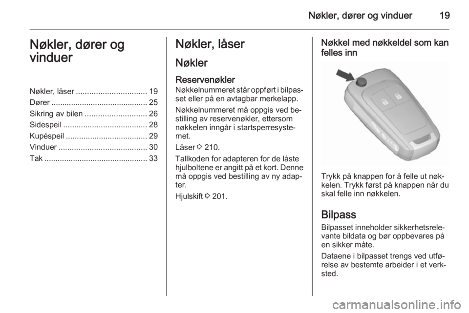 OPEL MERIVA 2015.5  Instruksjonsbok Nøkler, dører og vinduer19Nøkler, dører og
vinduerNøkler, låser ................................ 19
Dører ............................................ 25
Sikring av bilen ......................