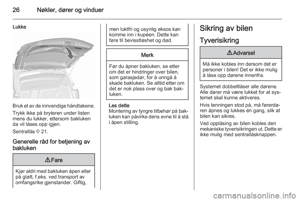 OPEL MERIVA 2015.5  Instruksjonsbok 26Nøkler, dører og vinduer
Lukke
Bruk et av de innvendige håndtakene.
Trykk ikke på bryteren under listen
mens du lukker, ettersom bakluken
da vil låses opp igjen.
Sentrallås  3 21.
Generelle r�