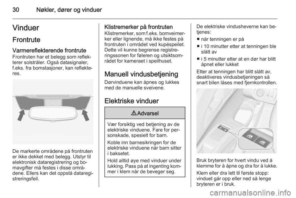 OPEL MERIVA 2015.5  Instruksjonsbok 30Nøkler, dører og vinduerVinduer
Frontrute Varmereflekterende frontrute
Frontruten har et belegg som reflek‐
terer solstråler. Også datasignaler,
f.eks. fra bomstasjoner, kan reflekte‐ res.
D