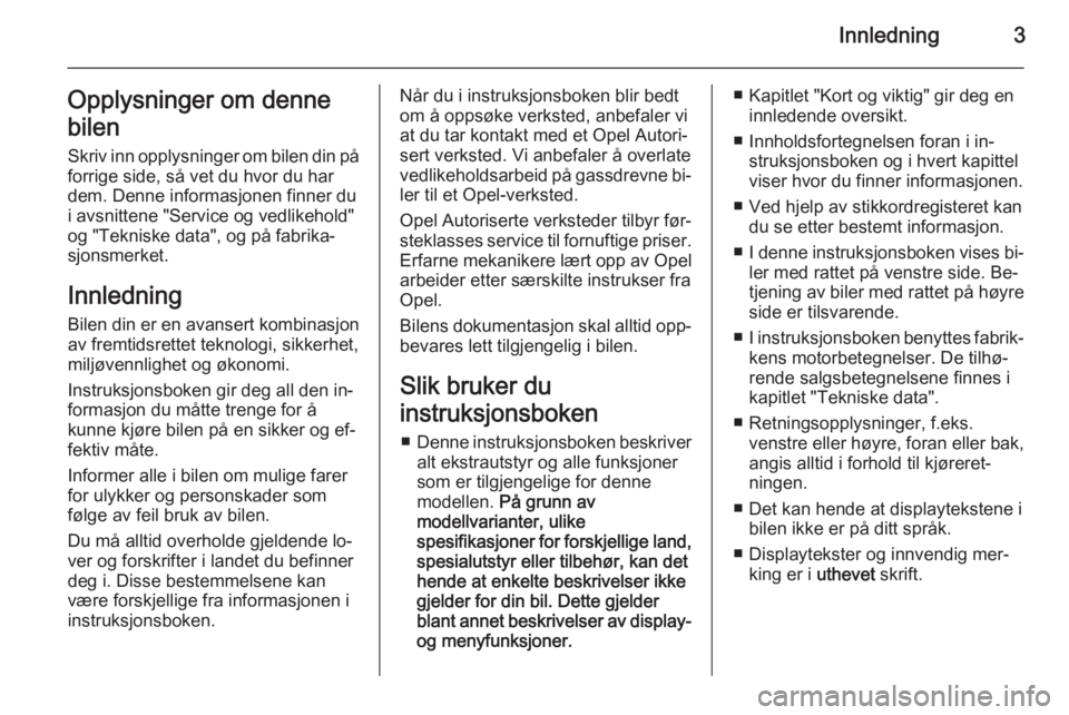 OPEL MERIVA 2015.5  Instruksjonsbok Innledning3Opplysninger om denne
bilen Skriv inn opplysninger om bilen din påforrige side, så vet du hvor du har
dem. Denne informasjonen finner du
i avsnittene "Service og vedlikehold"
og &