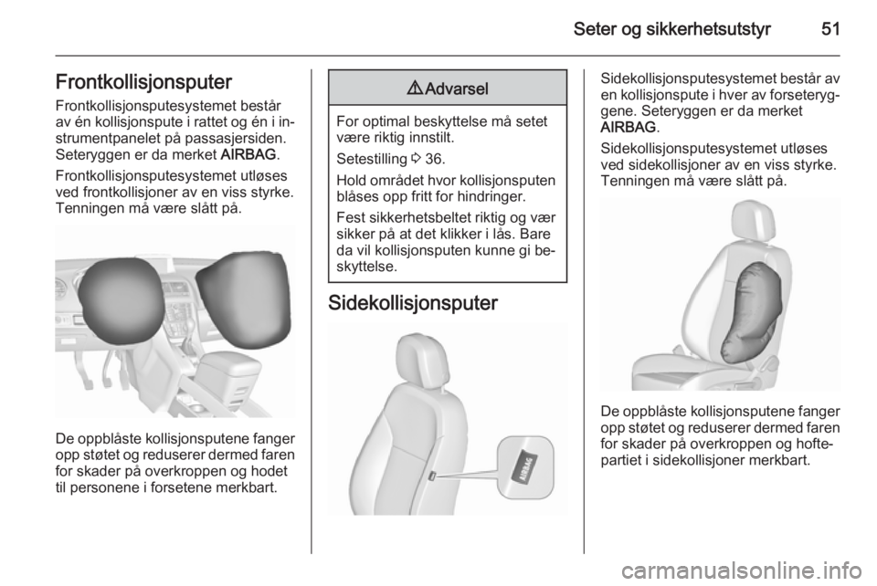 OPEL MERIVA 2015.5  Instruksjonsbok Seter og sikkerhetsutstyr51FrontkollisjonsputerFrontkollisjonsputesystemet består
av én kollisjonspute i rattet og én i in‐
strumentpanelet på passasjersiden.
Seteryggen er da merket  AIRBAG.
Fr