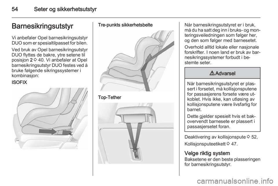 OPEL MERIVA 2015.5  Instruksjonsbok 54Seter og sikkerhetsutstyrBarnesikringsutstyrVi anbefaler Opel barnesikringsutstyr
DUO  som er spesialtilpasset for bilen.
Ved bruk av Opel barnesikringsutstyr DUO flyttes de bakre, ytre setene til
p