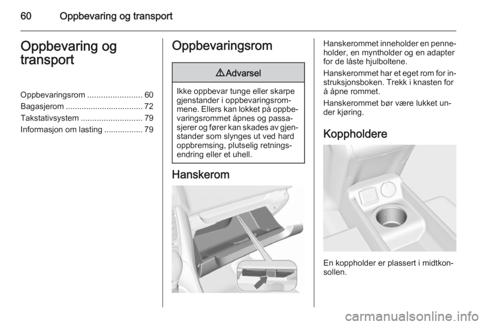 OPEL MERIVA 2015.5  Instruksjonsbok 60Oppbevaring og transportOppbevaring og
transportOppbevaringsrom ........................60
Bagasjerom .................................. 72
Takstativsystem ........................... 79
Informasjon