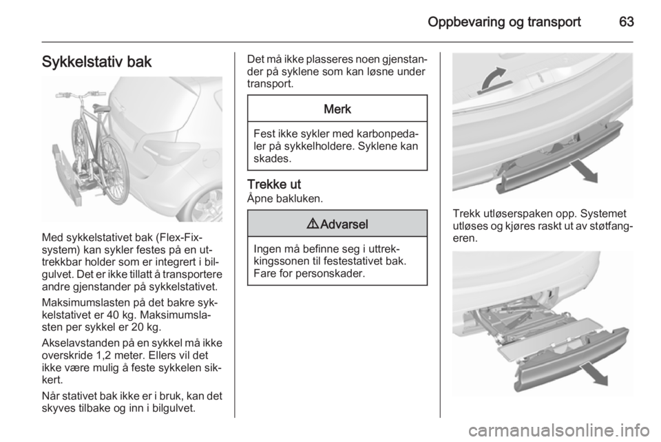 OPEL MERIVA 2015.5  Instruksjonsbok Oppbevaring og transport63Sykkelstativ bak
Med sykkelstativet bak (Flex-Fix-
system) kan sykler festes på en ut‐
trekkbar holder som er integrert i bil‐
gulvet. Det er ikke tillatt å transporter