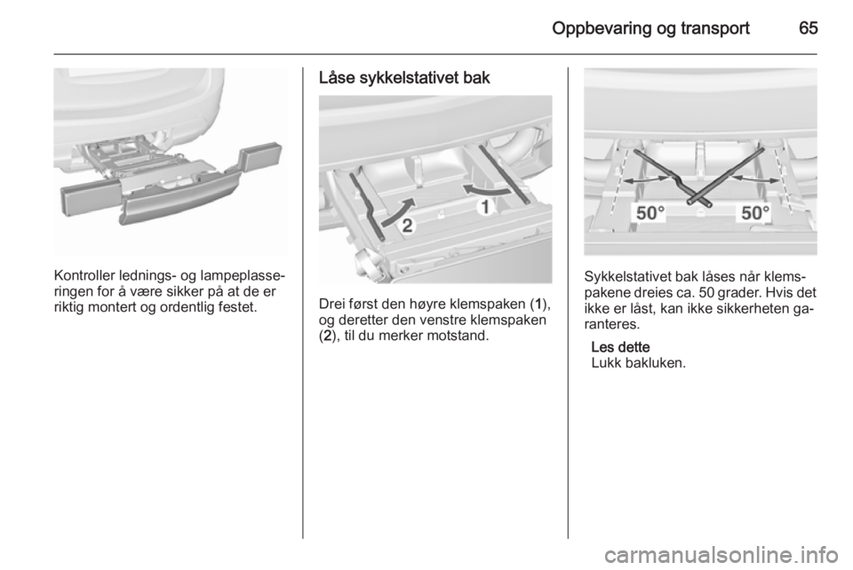 OPEL MERIVA 2015.5  Instruksjonsbok Oppbevaring og transport65
Kontroller lednings- og lampeplasse‐
ringen for å være sikker på at de er
riktig montert og ordentlig festet.
Låse sykkelstativet bak
Drei først den høyre klemspaken