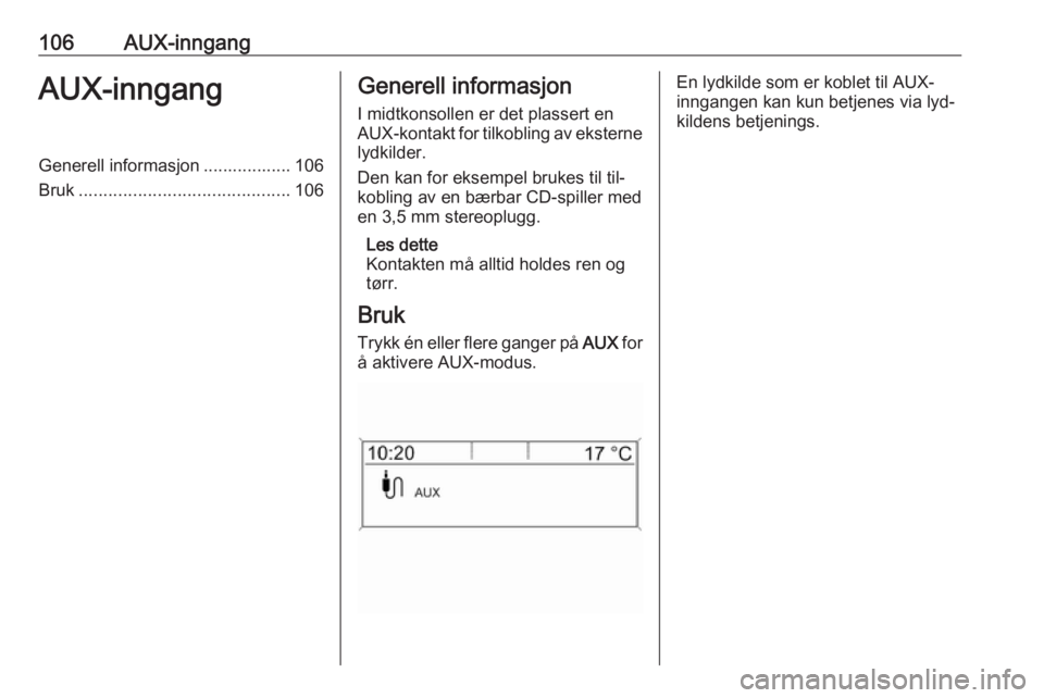 OPEL MERIVA 2016 Brukerhåndbok for infotainmentsystem 106AUX-inngangAUX-inngangGenerell informasjon .................. 106
Bruk ........................................... 106Generell informasjon
I midtkonsollen er det plassert en
AUX-kontakt for tilkobl OPEL MERIVA 2016 Brukerhåndbok for infotainmentsystem 106AUX-inngangAUX-inngangGenerell informasjon .................. 106
Bruk ........................................... 106Generell informasjon
I midtkonsollen er det plassert en
AUX-kontakt for tilkobl