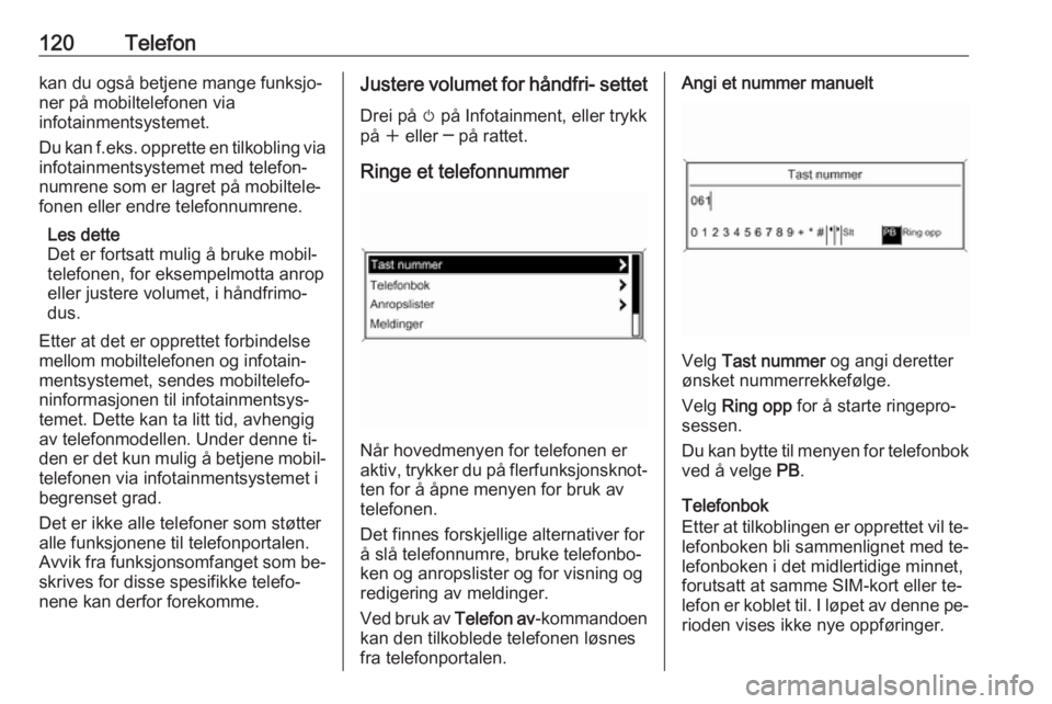 OPEL MERIVA 2016 Brukerhåndbok for infotainmentsystem 120Telefonkan du også betjene mange funksjo‐
ner på mobiltelefonen via
infotainmentsystemet.
Du kan f.eks. opprette en tilkobling via
infotainmentsystemet med telefon‐
numrene som er lagret på OPEL MERIVA 2016 Brukerhåndbok for infotainmentsystem 120Telefonkan du også betjene mange funksjo‐
ner på mobiltelefonen via
infotainmentsystemet.
Du kan f.eks. opprette en tilkobling via
infotainmentsystemet med telefon‐
numrene som er lagret på