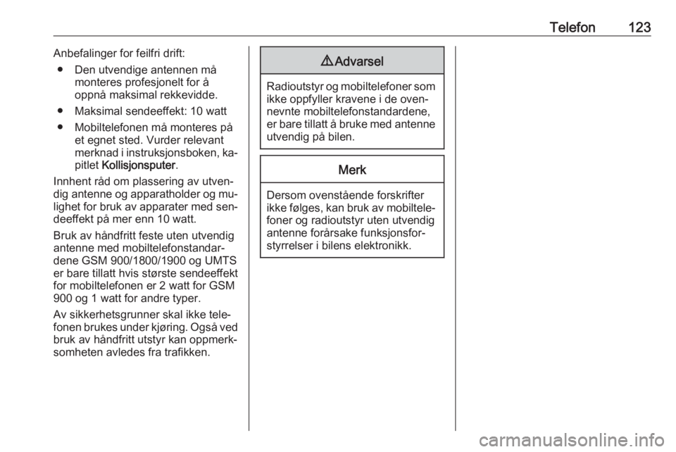 OPEL MERIVA 2016  Brukerhåndbok for infotainmentsystem Telefon123Anbefalinger for feilfri drift:● Den utvendige antennen må monteres profesjonelt for å
oppnå maksimal rekkevidde.
● Maksimal sendeeffekt: 10 watt
● Mobiltelefonen må monteres på e