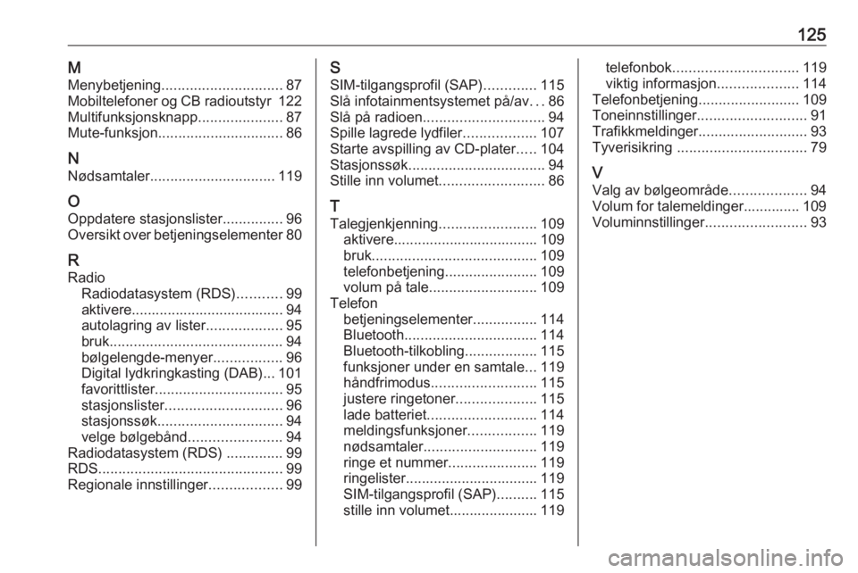 OPEL MERIVA 2016  Brukerhåndbok for infotainmentsystem 125MMenybetjening .............................. 87
Mobiltelefoner og CB radioutstyr  122
Multifunksjonsknapp .....................87
Mute-funksjon ............................... 86
N
Nødsamtaler ..