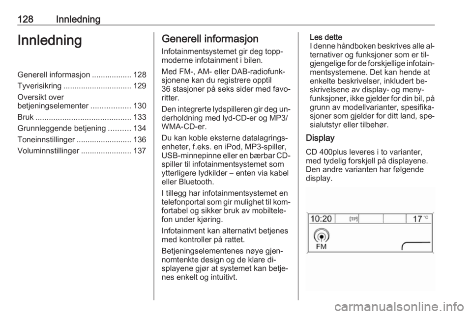 OPEL MERIVA 2016  Brukerhåndbok for infotainmentsystem 128InnledningInnledningGenerell informasjon .................. 128
Tyverisikring ............................... 129
Oversikt over
betjeningselementer ..................130
Bruk ......................