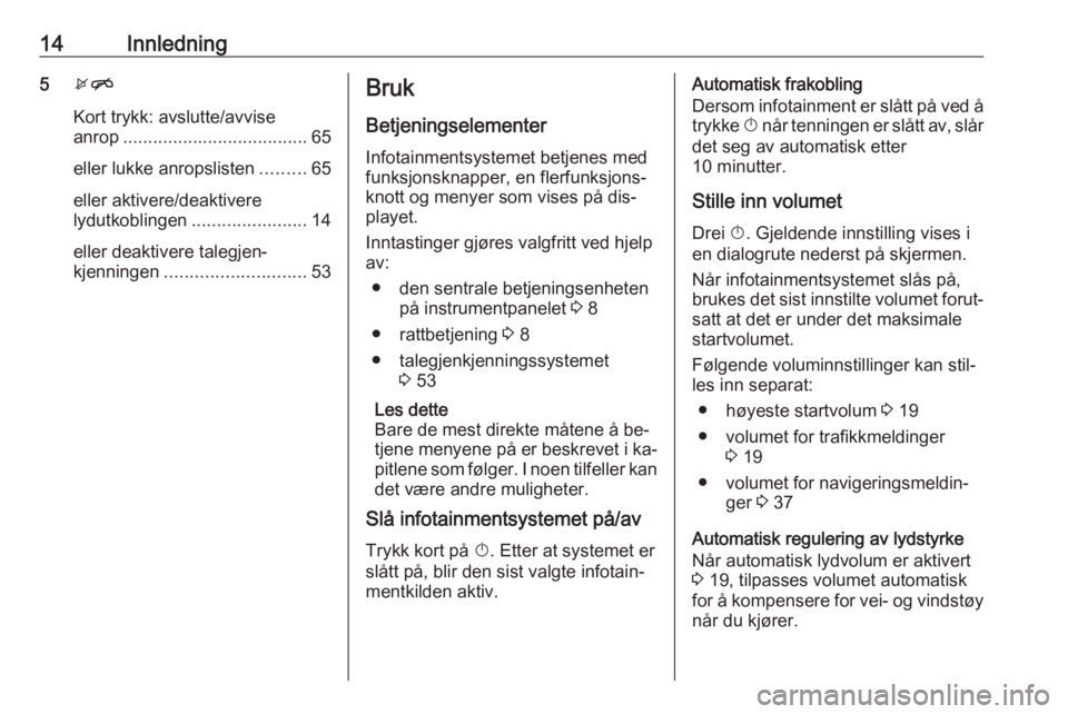 OPEL MERIVA 2016 Brukerhåndbok for infotainmentsystem 14Innledning5xn
Kort trykk: avslutte/avvise
anrop ..................................... 65
eller lukke anropslisten .........65
eller aktivere/deaktivere
lydutkoblingen ....................... 14
elle OPEL MERIVA 2016 Brukerhåndbok for infotainmentsystem 14Innledning5xn
Kort trykk: avslutte/avvise
anrop ..................................... 65
eller lukke anropslisten .........65
eller aktivere/deaktivere
lydutkoblingen ....................... 14
elle