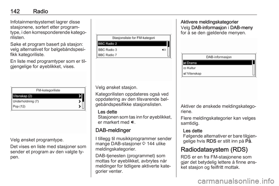 OPEL MERIVA 2016  Brukerhåndbok for infotainmentsystem 142RadioInfotainmentsystemet lagrer disse
stasjonene, sortert etter program‐
type, i den korresponderende katego‐
rilisten.
Søke et program basert på stasjon:
velg alternativet for bølgebåndsp