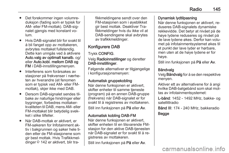 OPEL MERIVA 2016  Brukerhåndbok for infotainmentsystem Radio145● Det forekommer ingen volumre‐duksjon (fading som er typisk forAM- eller FM-mottak). DAB-sig‐
nalet gjengis med konstant vo‐
lum.
● Hvis DAB-signalet blir for svakt til
å bli fange