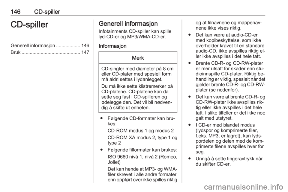 OPEL MERIVA 2016  Brukerhåndbok for infotainmentsystem 146CD-spillerCD-spillerGenerell informasjon .................. 146
Bruk ........................................... 147Generell informasjon
Infotainments CD-spiller kan spille
lyd-CD-er og MP3/WMA-CD-