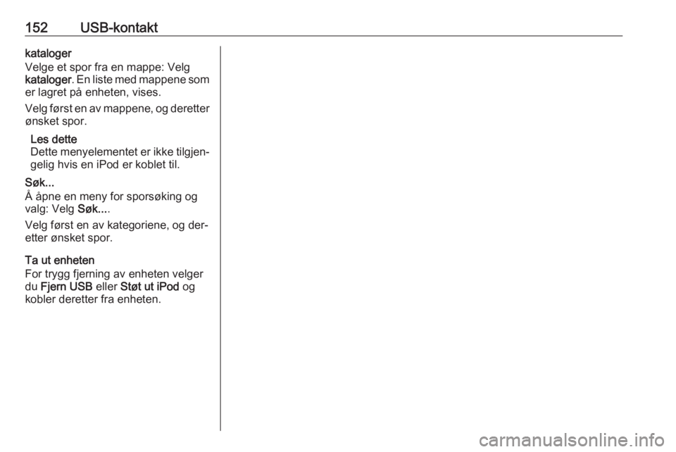 OPEL MERIVA 2016  Brukerhåndbok for infotainmentsystem 152USB-kontaktkataloger
Velge et spor fra en mappe: Velg
kataloger . En liste med mappene som
er lagret på enheten, vises.
Velg først en av mappene, og deretter ønsket spor.
Les dette
Dette menyele