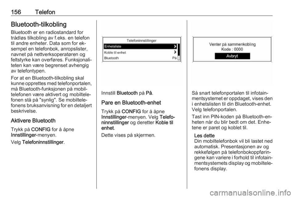 OPEL MERIVA 2016  Brukerhåndbok for infotainmentsystem 156TelefonBluetooth-tilkobling
Bluetooth er en radiostandard for
trådløs tilkobling av f.eks. en telefon
til andre enheter. Data som for ek‐ sempel en telefonbok, anropslister,
navnet på nettverk