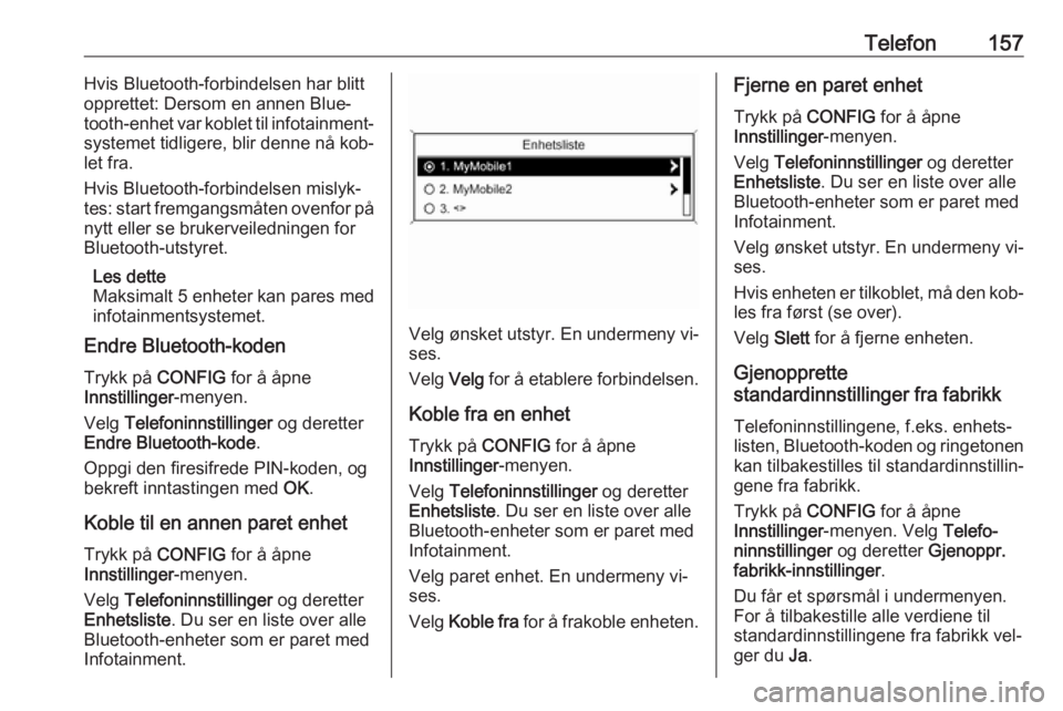 OPEL MERIVA 2016  Brukerhåndbok for infotainmentsystem Telefon157Hvis Bluetooth-forbindelsen har blitt
opprettet: Dersom en annen Blue‐
tooth-enhet var koblet til infotainment‐
systemet tidligere, blir denne nå kob‐
let fra.
Hvis Bluetooth-forbinde