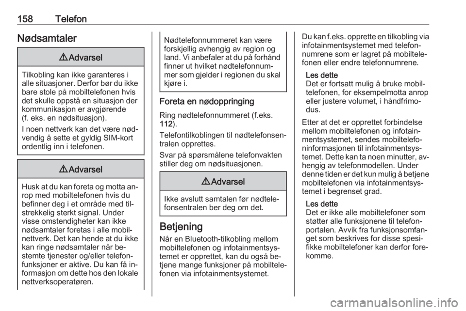 OPEL MERIVA 2016  Brukerhåndbok for infotainmentsystem 158TelefonNødsamtaler9Advarsel
Tilkobling kan ikke garanteres i
alle situasjoner. Derfor bør du ikke bare stole på mobiltelefonen hvis
det skulle oppstå en situasjon der
kommunikasjon er avgjøren