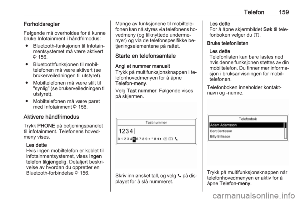 OPEL MERIVA 2016  Brukerhåndbok for infotainmentsystem Telefon159ForholdsreglerFølgende må overholdes for å kunne
bruke Infotainment i håndfrimodus:
● Bluetooth-funksjonen til Infotain‐ mentsystemet må være aktivert
3  156.
● Bluetoothfunksjon