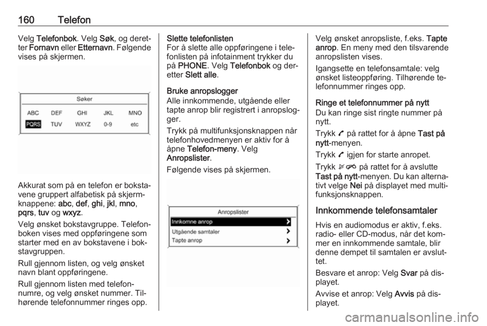 OPEL MERIVA 2016  Brukerhåndbok for infotainmentsystem 160TelefonVelg Telefonbok . Velg Søk, og deret‐
ter  Fornavn  eller Etternavn . Følgende
vises på skjermen.
Akkurat som på en telefon er boksta‐
vene gruppert alfabetisk på skjerm‐
knappene