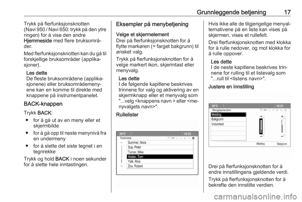 OPEL MERIVA 2016  Brukerhåndbok for infotainmentsystem Grunnleggende betjening17Trykk på flerfunksjonsknotten
( Navi 950 / Navi 650: trykk på den ytre
ringen) for å vise den andre
Hjemmeside  med flere bruksområ‐
der.
Med flerfunksjonsknotten kan du