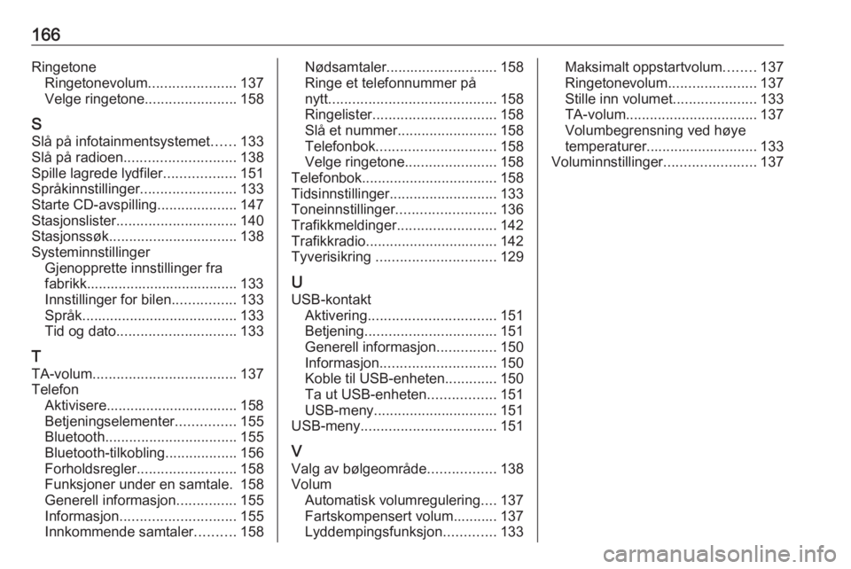 OPEL MERIVA 2016  Brukerhåndbok for infotainmentsystem 166RingetoneRingetonevolum ......................137
Velge ringetone .......................158
S Slå på infotainmentsystemet ......133
Slå på radioen ............................ 138
Spille lagre