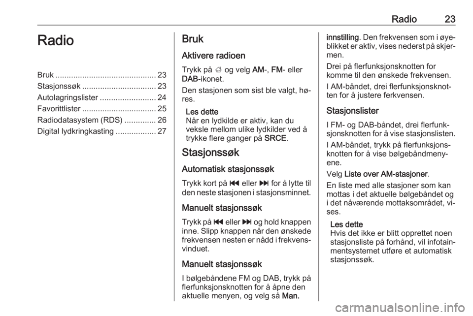 OPEL MERIVA 2016  Brukerhåndbok for infotainmentsystem Radio23RadioBruk............................................. 23
Stasjonssøk ................................. 23
Autolagringslister .........................24
Favorittlister .......................