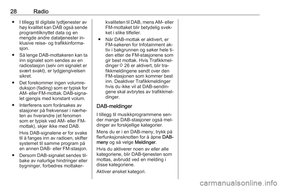 OPEL MERIVA 2016  Brukerhåndbok for infotainmentsystem 28Radio● I tillegg til digitale lydtjenester avhøy kvalitet kan DAB også sendeprogramtilknyttet data og en
mengde andre datatjenester in‐
klusive reise- og trafikkinforma‐
sjon.
● Så lenge 