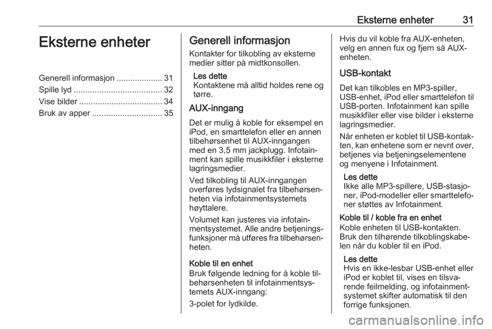 OPEL MERIVA 2016  Brukerhåndbok for infotainmentsystem Eksterne enheter31Eksterne enheterGenerell informasjon .................... 31
Spille lyd ...................................... 32
Vise bilder .................................... 34
Bruk av apper ..