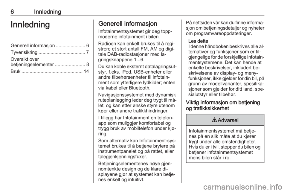 OPEL MERIVA 2016 Brukerhåndbok for infotainmentsystem 6InnledningInnledningGenerell informasjon ...................... 6Tyverisikring ................................... 7
Oversikt over
betjeningselementer ......................8
Bruk ................... OPEL MERIVA 2016 Brukerhåndbok for infotainmentsystem 6InnledningInnledningGenerell informasjon ...................... 6Tyverisikring ................................... 7
Oversikt over
betjeningselementer ......................8
Bruk ...................