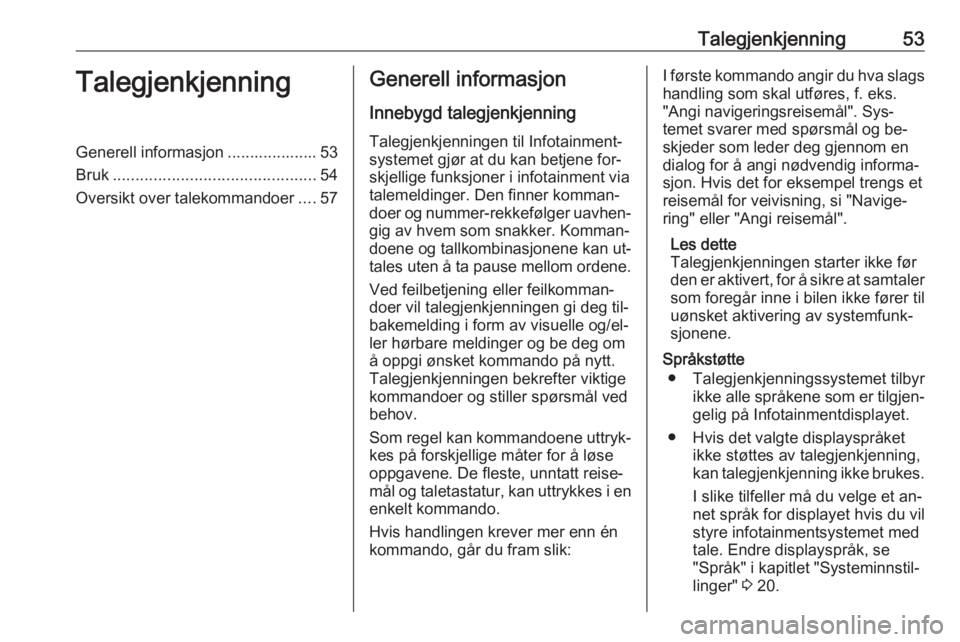 OPEL MERIVA 2016  Brukerhåndbok for infotainmentsystem Talegjenkjenning53TalegjenkjenningGenerell informasjon .................... 53
Bruk ............................................. 54
Oversikt over talekommandoer ....57Generell informasjon
Innebygd ta