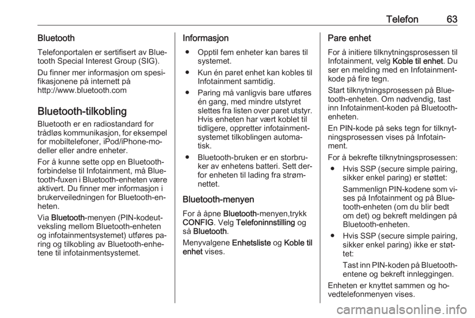 OPEL MERIVA 2016  Brukerhåndbok for infotainmentsystem Telefon63BluetoothTelefonportalen er sertifisert av Blue‐
tooth Special Interest Group (SIG).
Du finner mer informasjon om spesi‐
fikasjonene på internett på
http://www.bluetooth.com
Bluetooth-t
