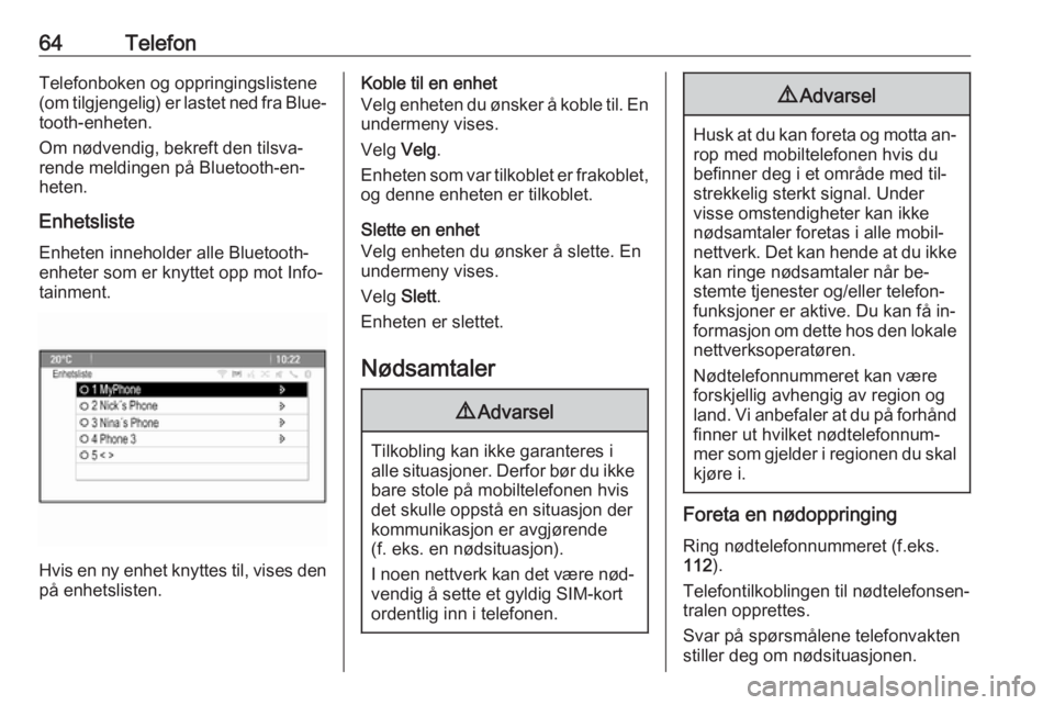 OPEL MERIVA 2016  Brukerhåndbok for infotainmentsystem 64TelefonTelefonboken og oppringingslistene(om tilgjengelig) er lastet ned fra Blue‐
tooth-enheten.
Om nødvendig, bekreft den tilsva‐
rende meldingen på Bluetooth-en‐
heten.
Enhetsliste
Enhete