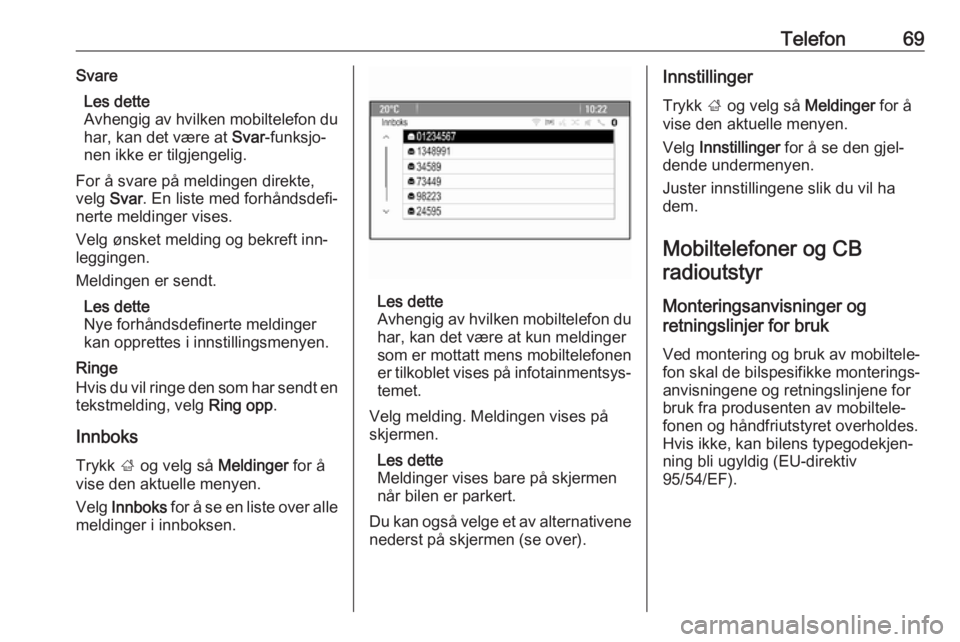 OPEL MERIVA 2016  Brukerhåndbok for infotainmentsystem Telefon69SvareLes dette
Avhengig av hvilken mobiltelefon du
har, kan det være at  Svar-funksjo‐
nen ikke er tilgjengelig.
For å svare på meldingen direkte,
velg  Svar. En liste med forhåndsdefi�