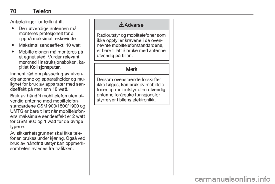 OPEL MERIVA 2016  Brukerhåndbok for infotainmentsystem 70TelefonAnbefalinger for feilfri drift:● Den utvendige antennen må monteres profesjonelt for å
oppnå maksimal rekkevidde.
● Maksimal sendeeffekt: 10 watt
● Mobiltelefonen må monteres på et